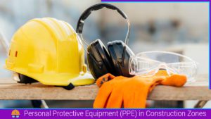 Read more about the article Importance Of Personal Protective Equipment (PPE) In Construction Zones