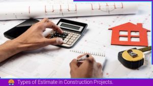 Read more about the article 5- Types Of Estimates in Construction Projects